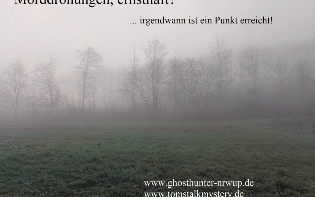 Morddrohungen? Ernsthaft? …. irgendwann ist ein Punkt erreicht!